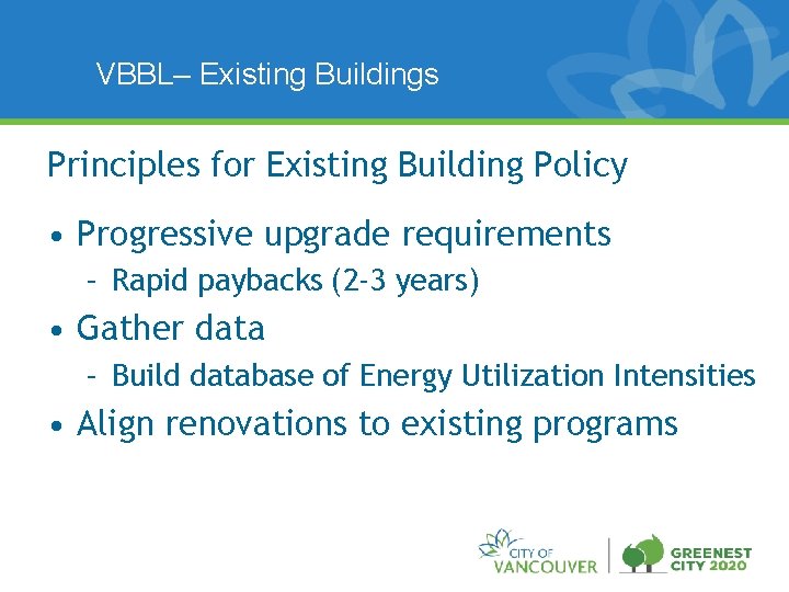 VBBL– Existing Buildings Principles for Existing Building Policy • Progressive upgrade requirements – Rapid