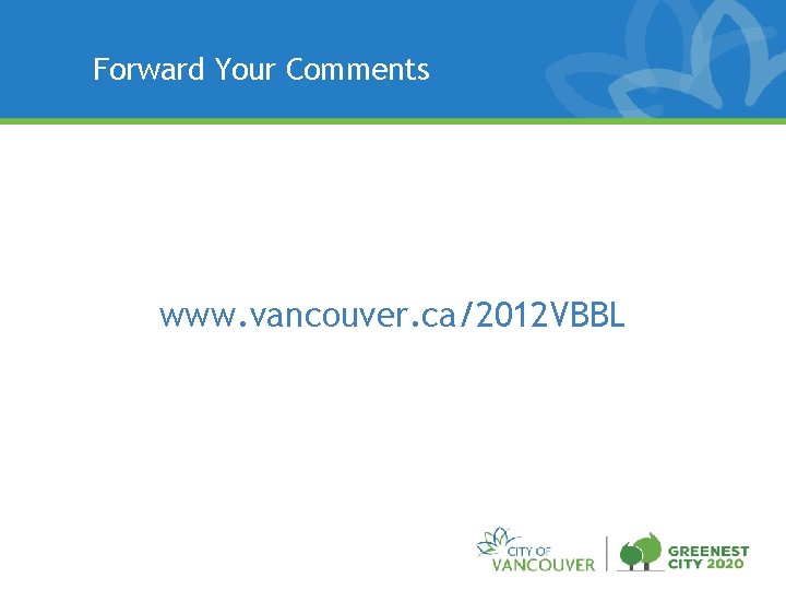 Forward Your Comments www. vancouver. ca/2012 VBBL 