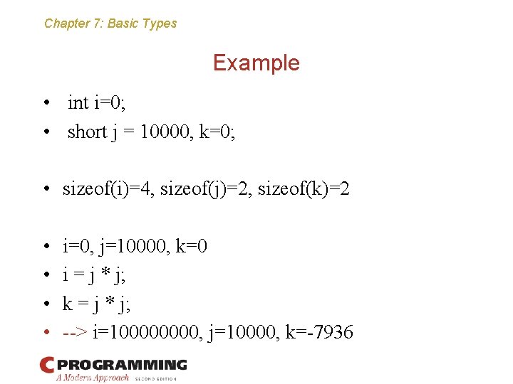 Chapter 7: Basic Types Example • int i=0; • short j = 10000, k=0;