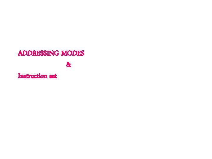 ADDRESSING MODES & Instruction set ADDRESSING MODES & Instruction set