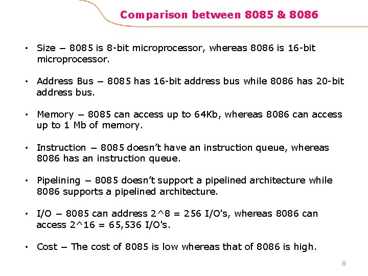 Comparison between 8085 & 8086 • Size − 8085 is 8 -bit microprocessor, whereas