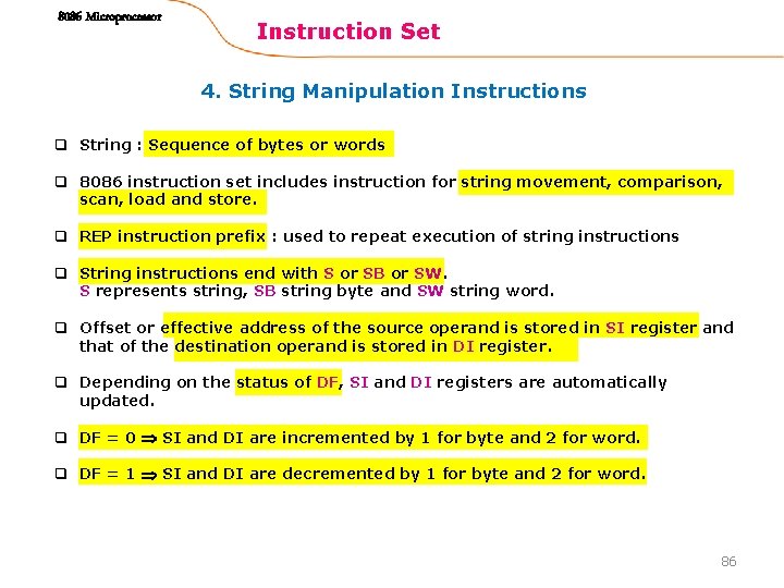 8086 Microprocessor Instruction Set 4. String Manipulation Instructions q String : Sequence of bytes