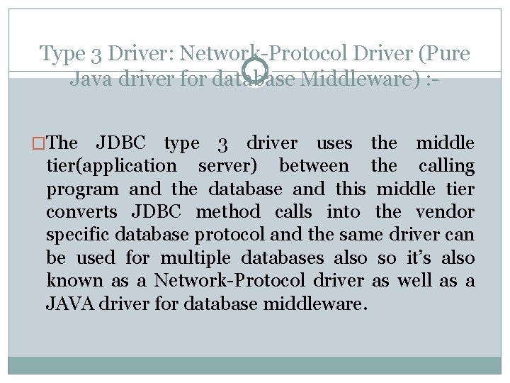 Type 3 Driver: Network-Protocol Driver (Pure Java driver for database Middleware) : - �The