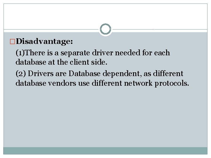 �Disadvantage: (1)There is a separate driver needed for each database at the client side.