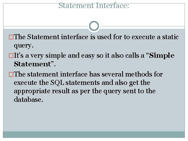 Statement Interface: �The Statement interface is used for to execute a static query. �It’s