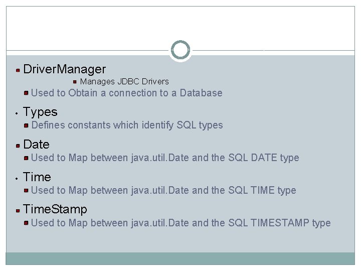 Driver. Manager Manages JDBC Drivers Used to Obtain a connection to a Database •