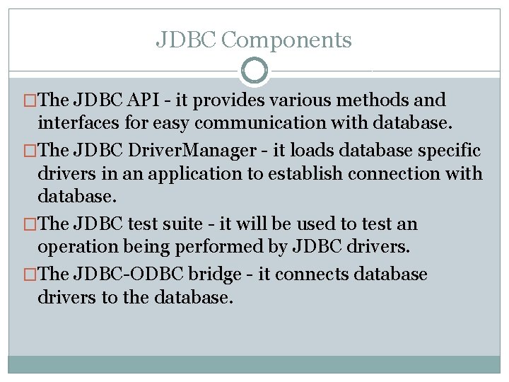 JDBC Components �The JDBC API - it provides various methods and interfaces for easy