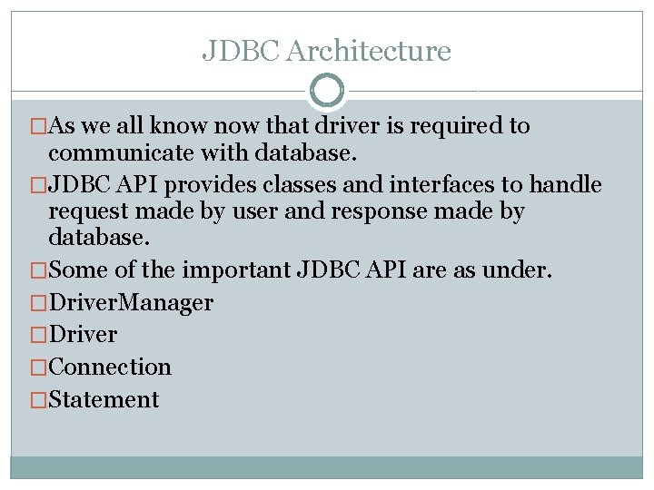 JDBC Architecture �As we all know that driver is required to communicate with database.