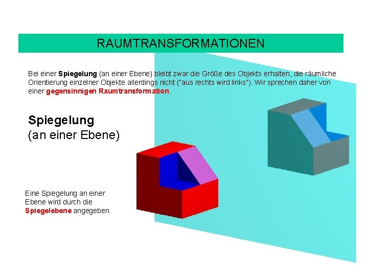 RAUMTRANSFORMATIONEN Bei einer Spiegelung (an einer Ebene) bleibt zwar die Größe des Objekts erhalten,