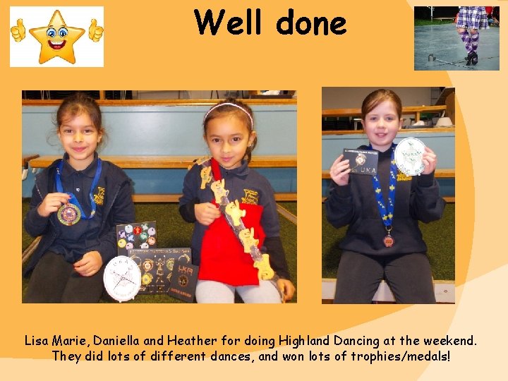 Well done Lisa Marie, Daniella and Heather for doing Highland Dancing at the weekend.