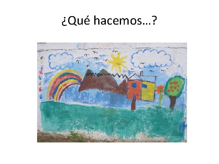 ¿Qué hacemos…? 