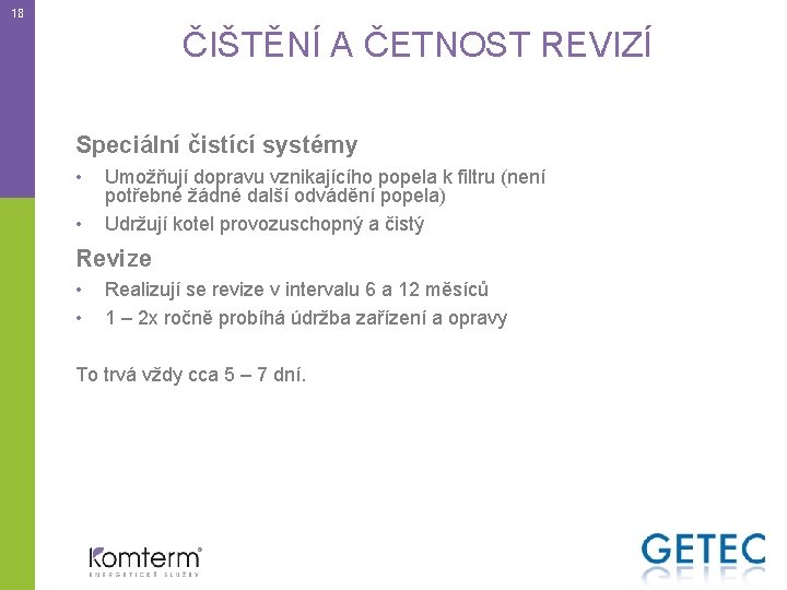 18 ČIŠTĚNÍ A ČETNOST REVIZÍ Speciální čistící systémy • • Umožňují dopravu vznikajícího popela
