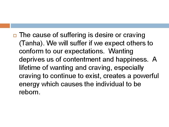  The cause of suffering is desire or craving (Tanha). We will suffer if