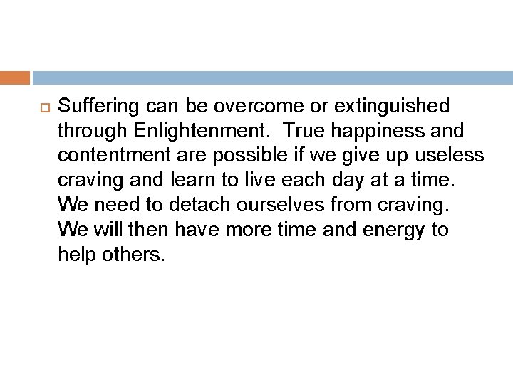  Suffering can be overcome or extinguished through Enlightenment. True happiness and contentment are