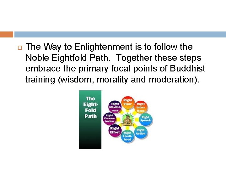  The Way to Enlightenment is to follow the Noble Eightfold Path. Together these