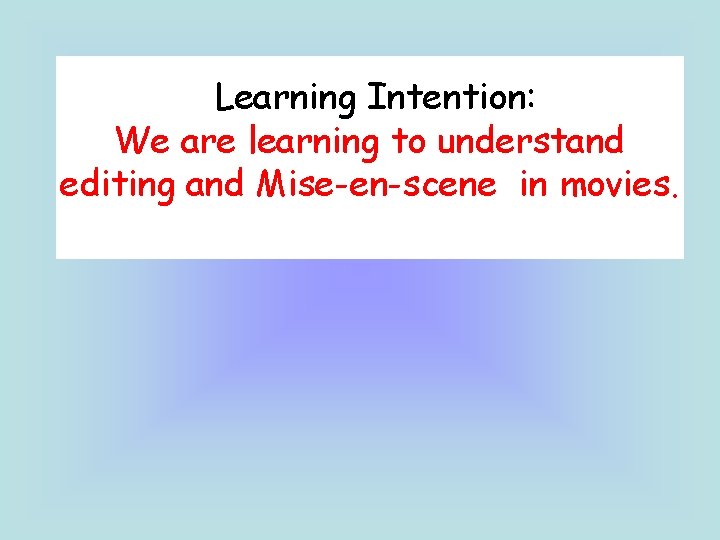 Learning Intention: We are learning to understand editing and Mise-en-scene in movies. Learning Intention: We are learning to understand editing and Mise-en-scene in movies.