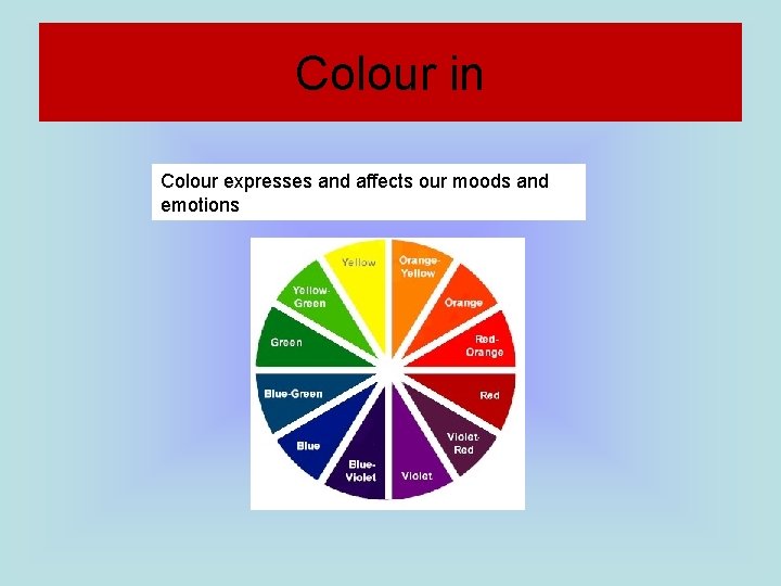 Colour in Colour expresses and affects our moods and emotions 