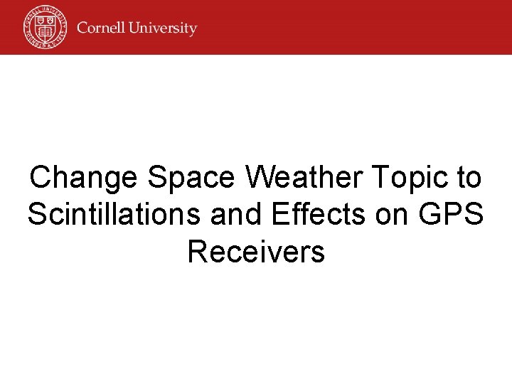 Change Space Weather Topic to Scintillations and Effects on GPS Receivers 