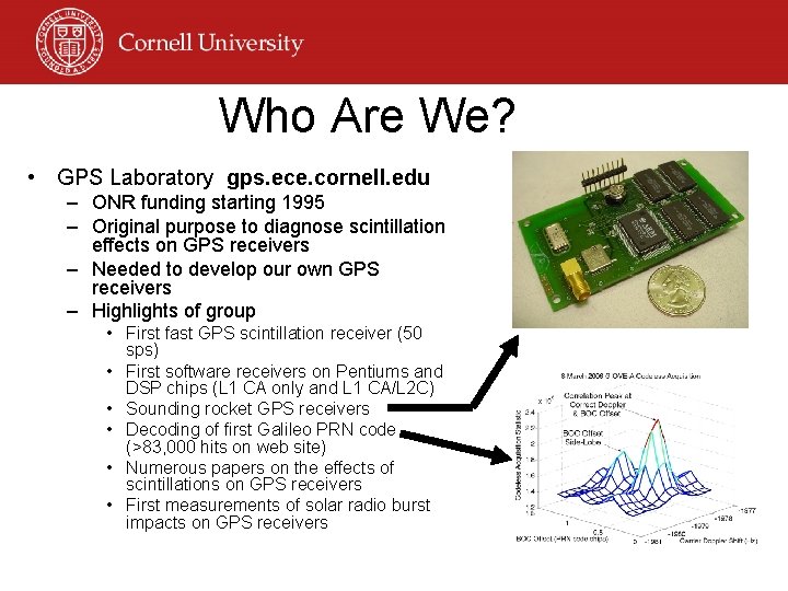 Who Are We? • GPS Laboratory gps. ece. cornell. edu – ONR funding starting