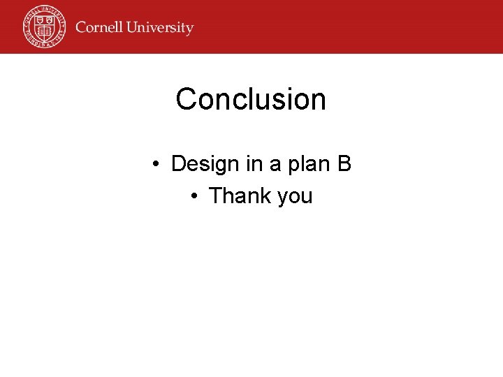 Conclusion • Design in a plan B • Thank you 