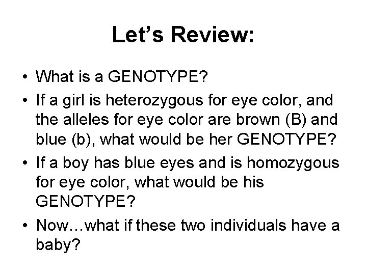 Let’s Review: • What is a GENOTYPE? • If a girl is heterozygous for