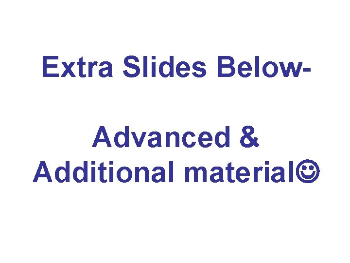 Extra Slides Below. Advanced & Additional material 