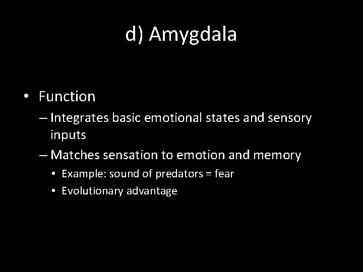 d) Amygdala • Function – Integrates basic emotional states and sensory inputs – Matches