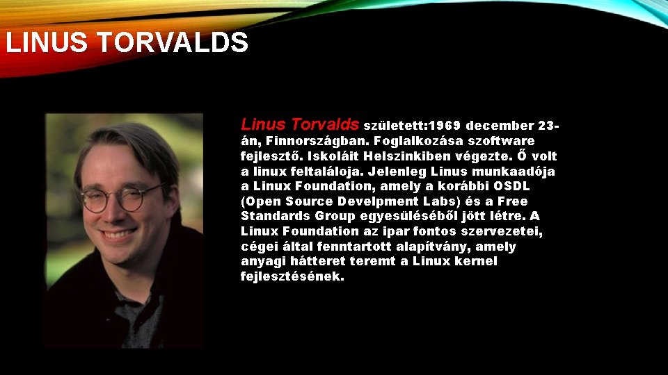 LINUS TORVALDS Linus Torvalds született: 1969 december 23án, Finnországban. Foglalkozása szoftware fejlesztő. Iskoláit Helszinkiben