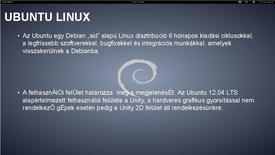 UBUNTU LINUX • Az Ubuntu egy Debian „sid” alapú Linux disztribúció 6 hónapos kiadási