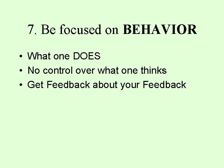 7. Be focused on BEHAVIOR • What one DOES • No control over what