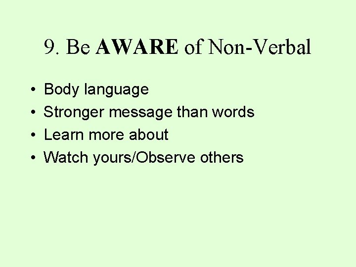 9. Be AWARE of Non-Verbal • • Body language Stronger message than words Learn