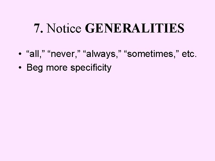 7. Notice GENERALITIES • “all, ” “never, ” “always, ” “sometimes, ” etc. •