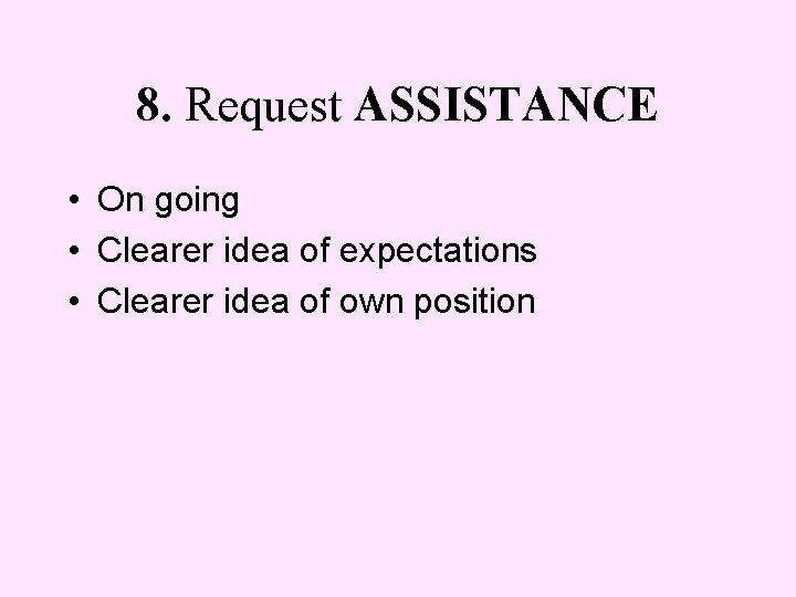 8. Request ASSISTANCE • On going • Clearer idea of expectations • Clearer idea
