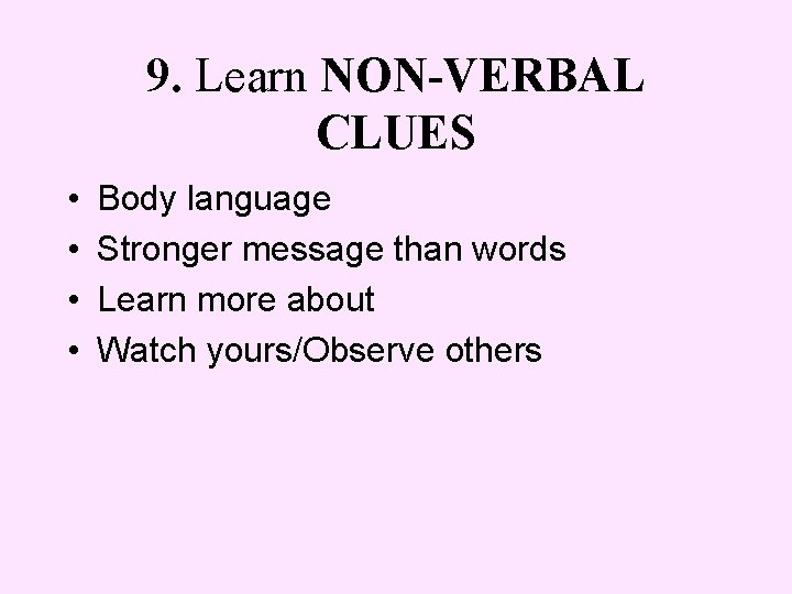 9. Learn NON-VERBAL CLUES • • Body language Stronger message than words Learn more