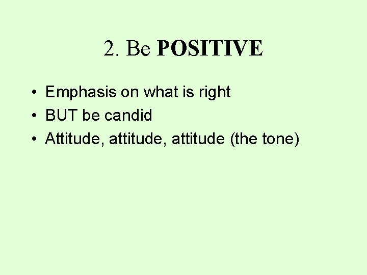 2. Be POSITIVE • Emphasis on what is right • BUT be candid •