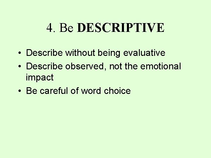 4. Be DESCRIPTIVE • Describe without being evaluative • Describe observed, not the emotional