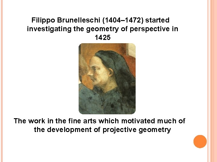 Filippo Brunelleschi (1404– 1472) started investigating the geometry of perspective in 1425 The work