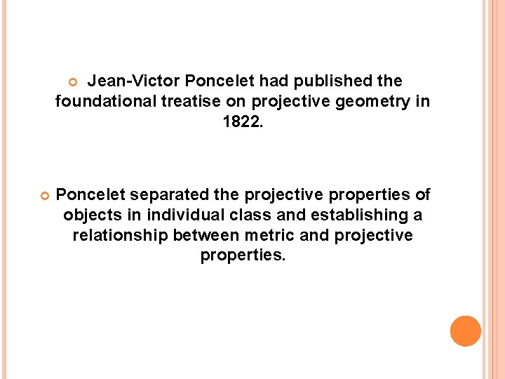Jean-Victor Poncelet had published the foundational treatise on projective geometry in 1822. Poncelet separated
