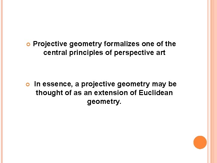  Projective geometry formalizes one of the central principles of perspective art In essence,