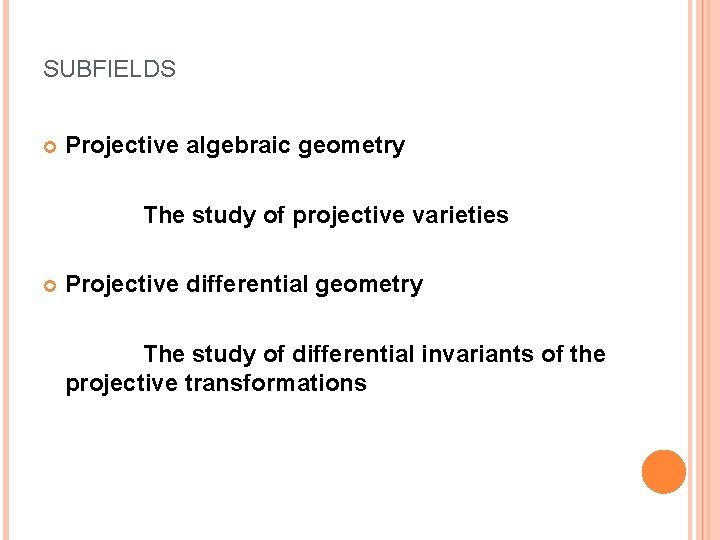 SUBFIELDS Projective algebraic geometry The study of projective varieties Projective differential geometry The study