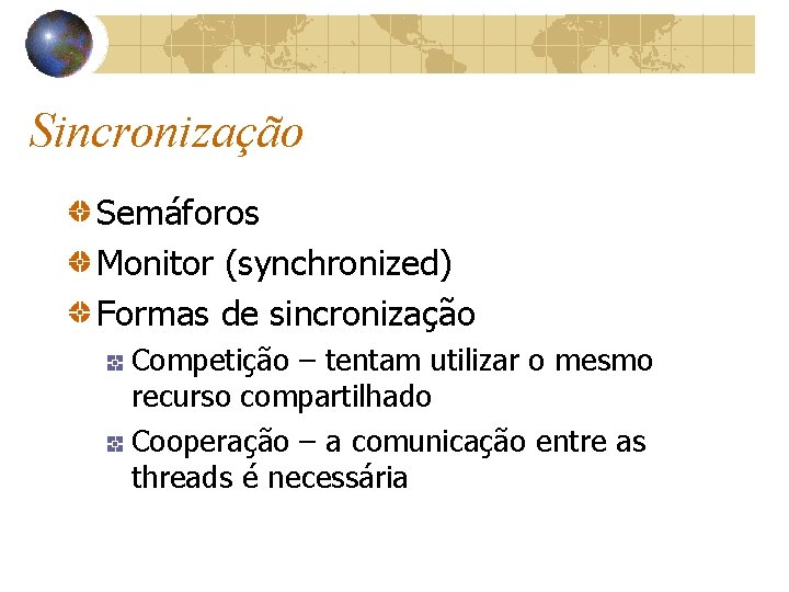 Sincronização Semáforos Monitor (synchronized) Formas de sincronização Competição – tentam utilizar o mesmo recurso