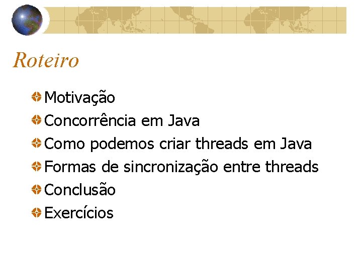 Roteiro Motivação Concorrência em Java Como podemos criar threads em Java Formas de sincronização