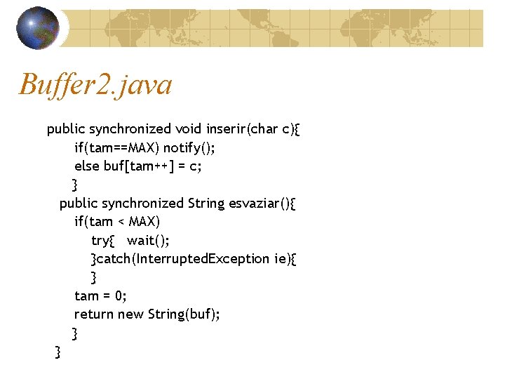 Buffer 2. java public synchronized void inserir(char c){ if(tam==MAX) notify(); else buf[tam++] = c;