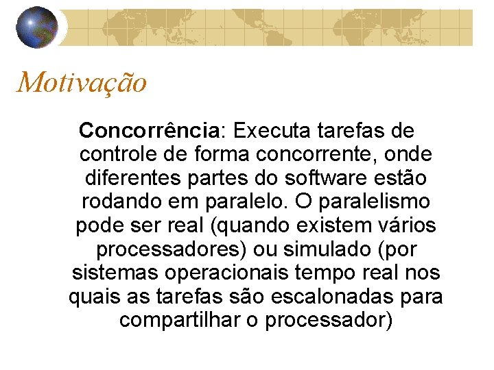 Motivação Concorrência: Executa tarefas de controle de forma concorrente, onde diferentes partes do software