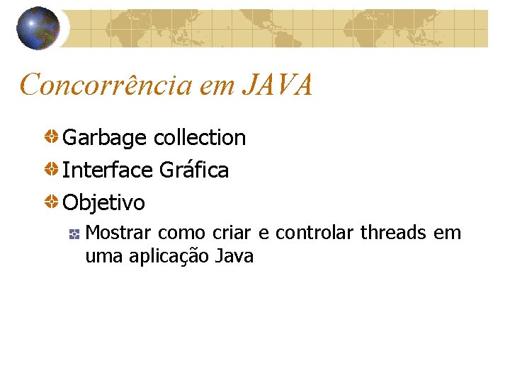 Concorrência em JAVA Garbage collection Interface Gráfica Objetivo Mostrar como criar e controlar threads