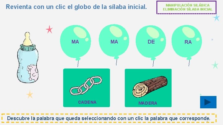 MANIPULACIÓN SILÁBICA ELIMINACIÓN SÍLABA INICIAL Revienta con un clic el globo de la sílaba