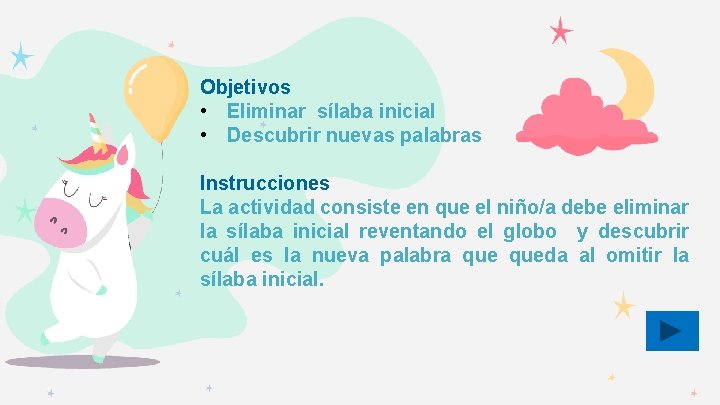 Objetivos • Eliminar sílaba inicial • Descubrir nuevas palabras Instrucciones La actividad consiste en