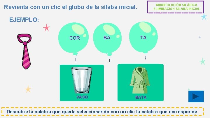 MANIPULACIÓN SILÁBICA ELIMINACIÓN SÍLABA INICIAL Revienta con un clic el globo de la sílaba