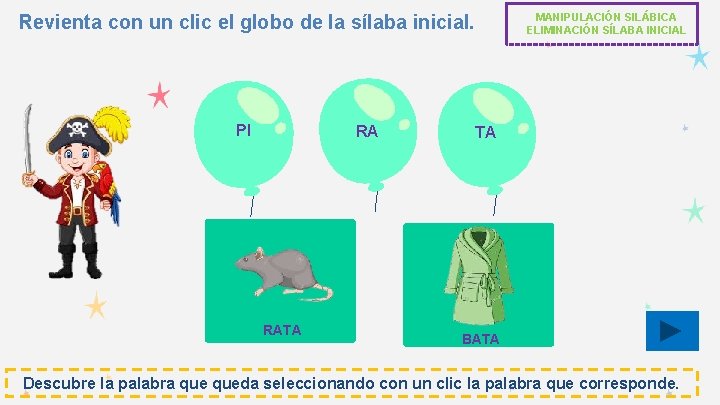 Revienta con un clic el globo de la sílaba inicial. PI RA RATA MANIPULACIÓN