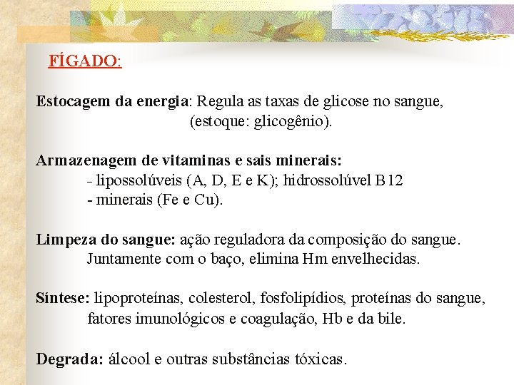 FÍGADO: Estocagem da energia: Regula as taxas de glicose no sangue, (estoque: glicogênio). Armazenagem